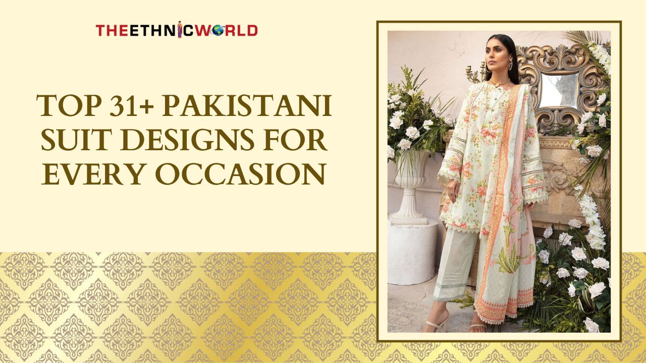 Top 31+ Pakistani Suit Designs for Every Occasion | Theethnicworld