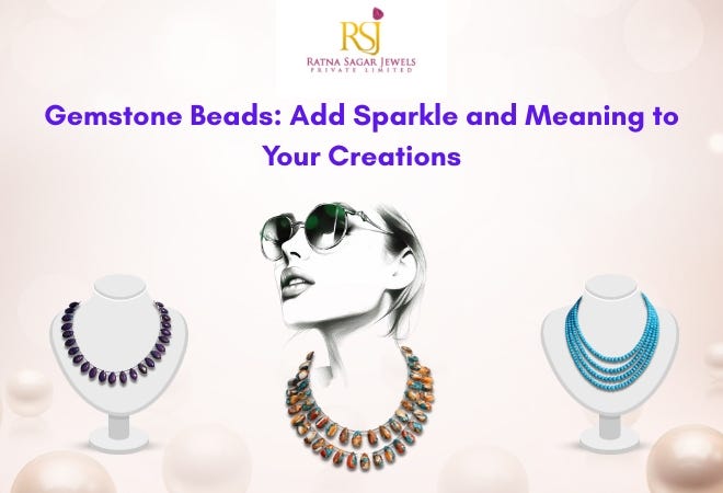 Gemstone Beads: Add Sparkle and Meaning to Your Creations