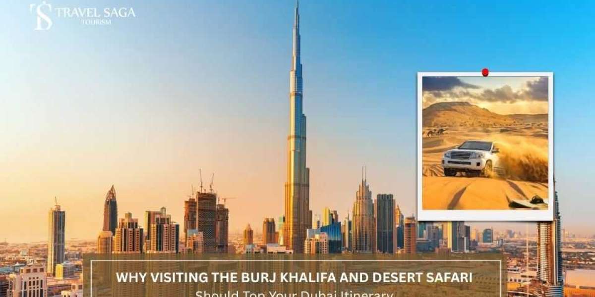 Why Visiting the Burj Khalifa and Desert Safari Should Top Your Dubai Itinerary